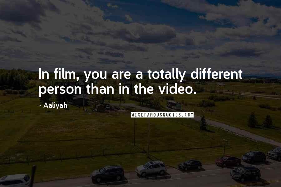 Aaliyah Quotes: In film, you are a totally different person than in the video.