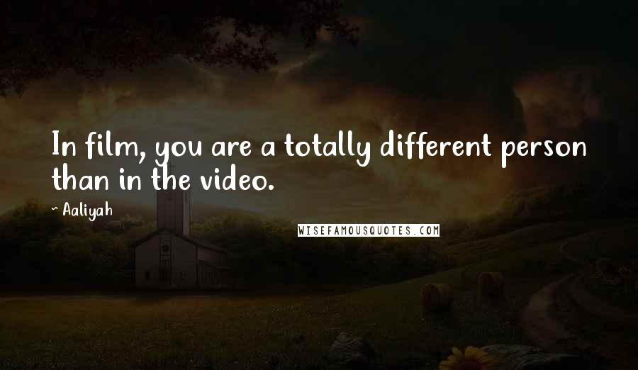 Aaliyah Quotes: In film, you are a totally different person than in the video.