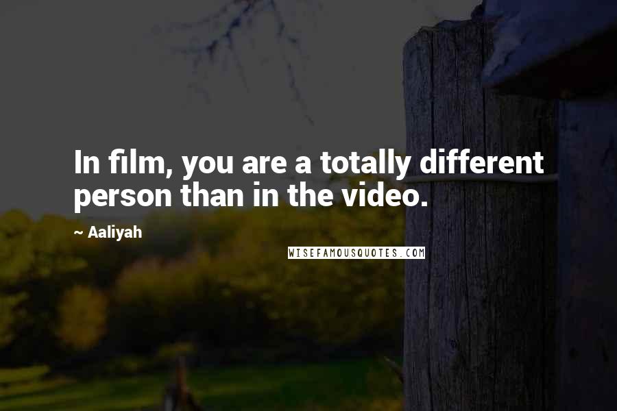 Aaliyah Quotes: In film, you are a totally different person than in the video.
