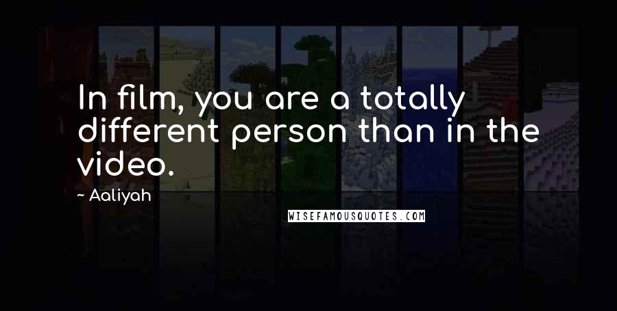 Aaliyah Quotes: In film, you are a totally different person than in the video.