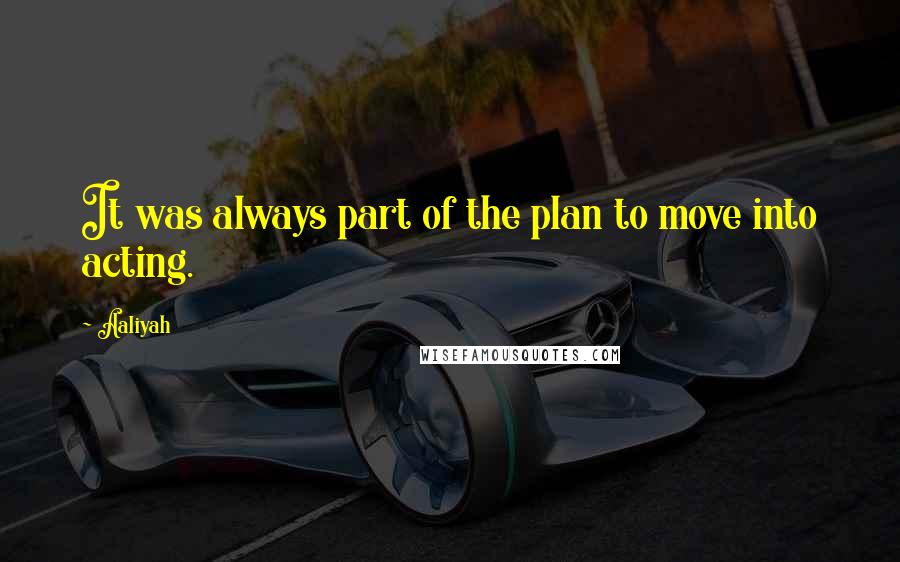 Aaliyah Quotes: It was always part of the plan to move into acting.