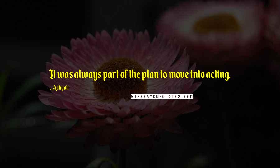 Aaliyah Quotes: It was always part of the plan to move into acting.