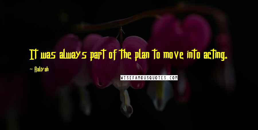 Aaliyah Quotes: It was always part of the plan to move into acting.