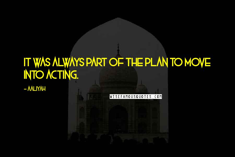 Aaliyah Quotes: It was always part of the plan to move into acting.