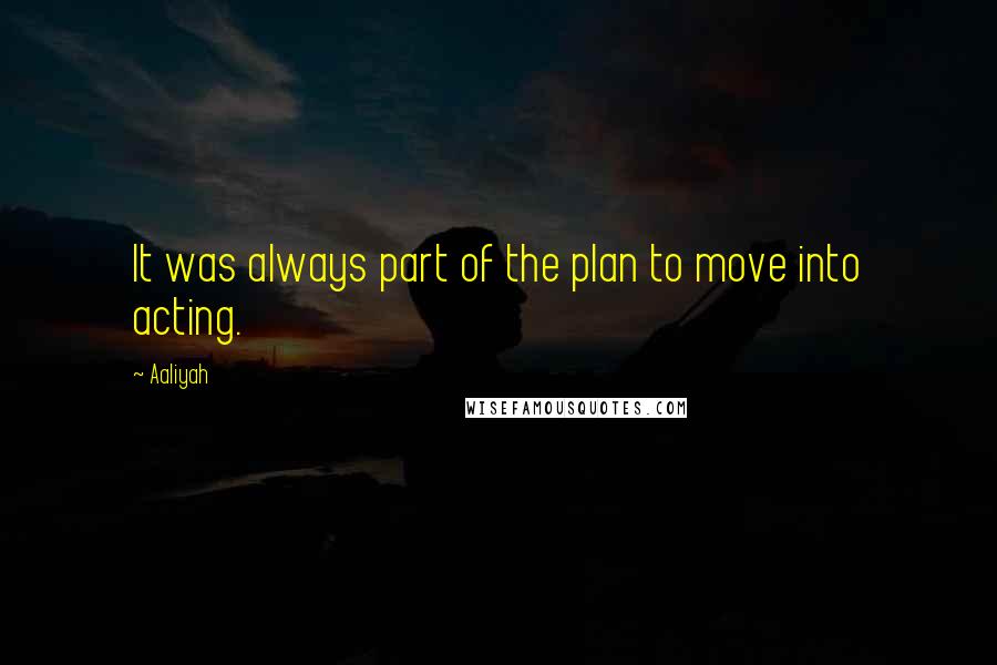 Aaliyah Quotes: It was always part of the plan to move into acting.