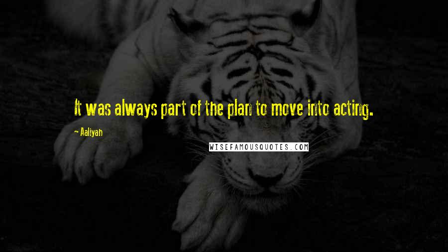 Aaliyah Quotes: It was always part of the plan to move into acting.