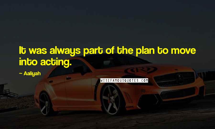 Aaliyah Quotes: It was always part of the plan to move into acting.