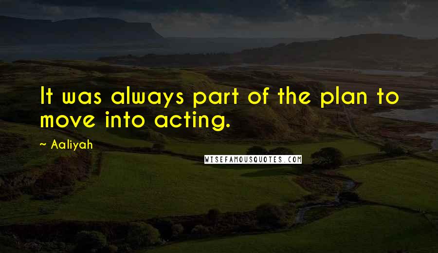 Aaliyah Quotes: It was always part of the plan to move into acting.