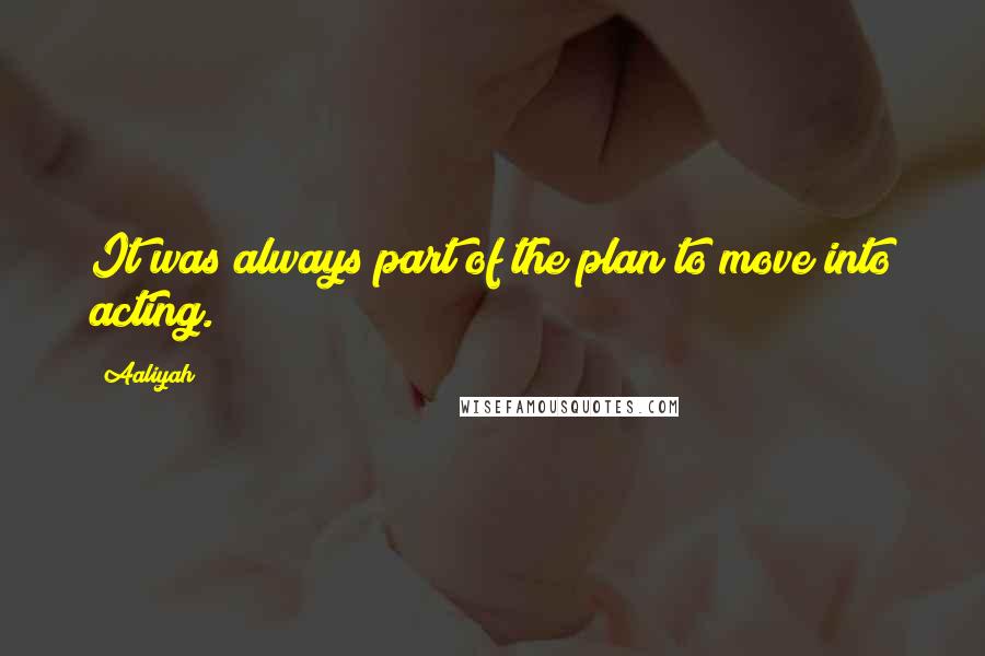 Aaliyah Quotes: It was always part of the plan to move into acting.