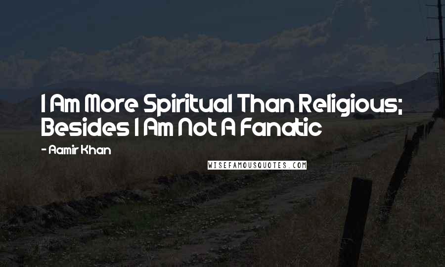 Aamir Khan Quotes: I Am More Spiritual Than Religious; Besides I Am Not A Fanatic