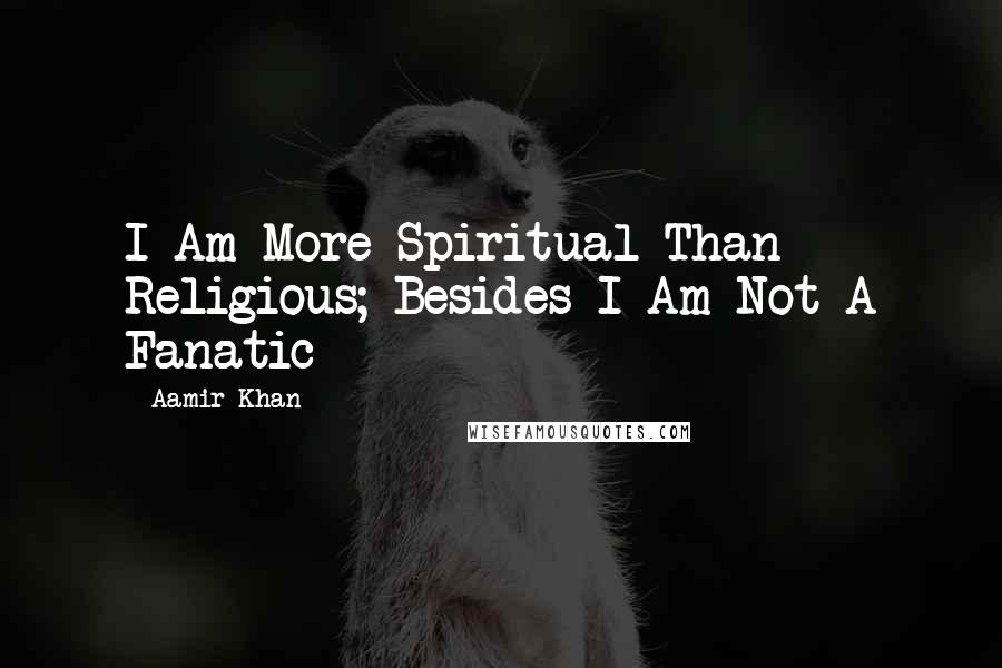 Aamir Khan Quotes: I Am More Spiritual Than Religious; Besides I Am Not A Fanatic