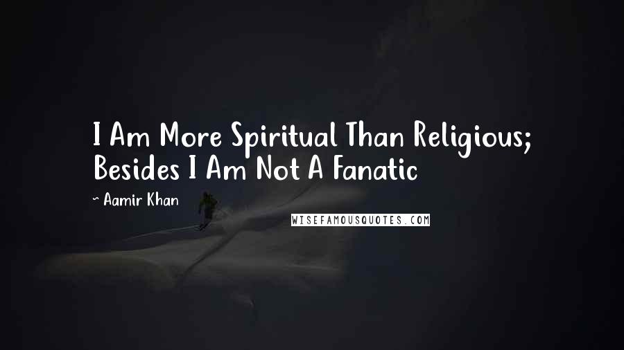 Aamir Khan Quotes: I Am More Spiritual Than Religious; Besides I Am Not A Fanatic
