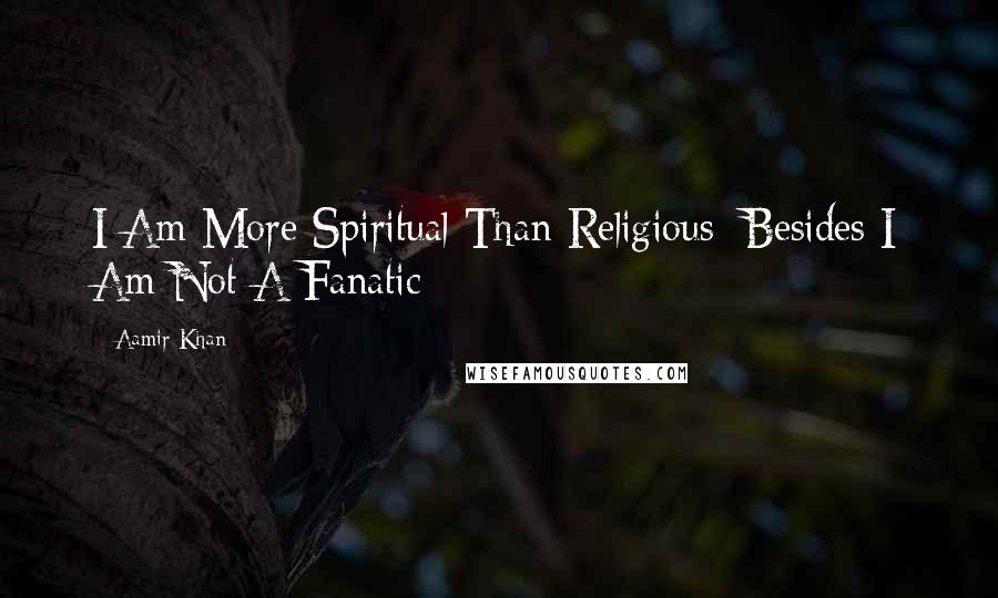 Aamir Khan Quotes: I Am More Spiritual Than Religious; Besides I Am Not A Fanatic