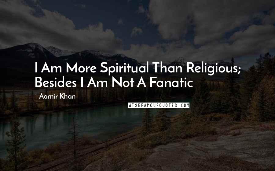Aamir Khan Quotes: I Am More Spiritual Than Religious; Besides I Am Not A Fanatic