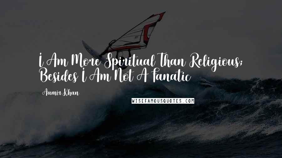 Aamir Khan Quotes: I Am More Spiritual Than Religious; Besides I Am Not A Fanatic