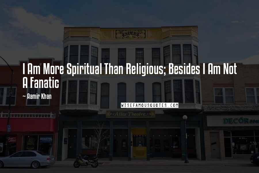 Aamir Khan Quotes: I Am More Spiritual Than Religious; Besides I Am Not A Fanatic