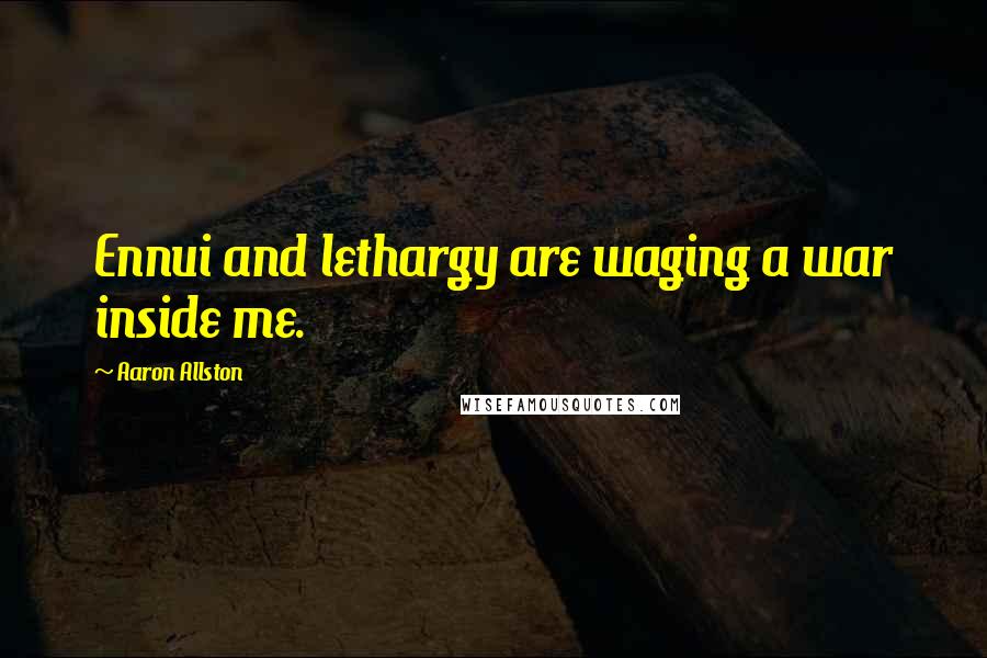 Aaron Allston Quotes: Ennui and lethargy are waging a war inside me.