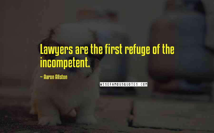 Aaron Allston Quotes: Lawyers are the first refuge of the incompetent.