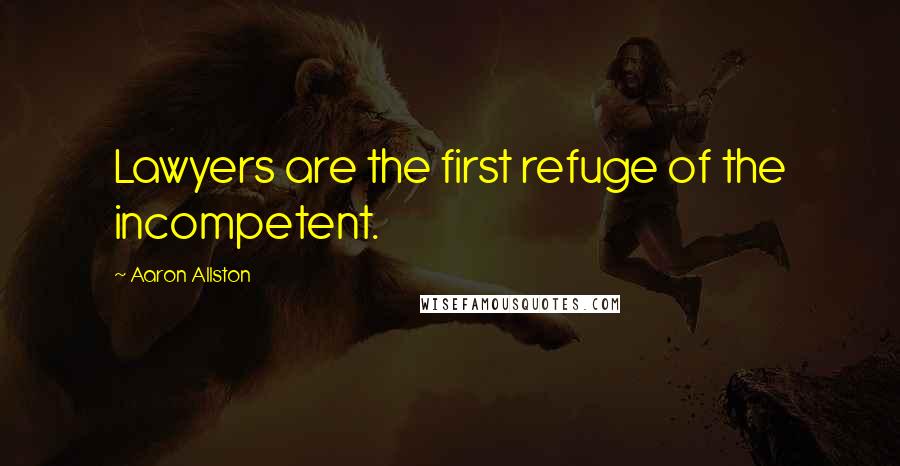 Aaron Allston Quotes: Lawyers are the first refuge of the incompetent.