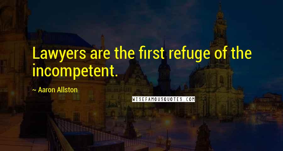 Aaron Allston Quotes: Lawyers are the first refuge of the incompetent.