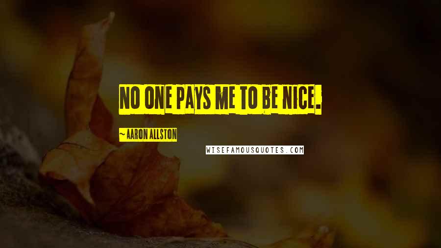 Aaron Allston Quotes: No one pays me to be nice.