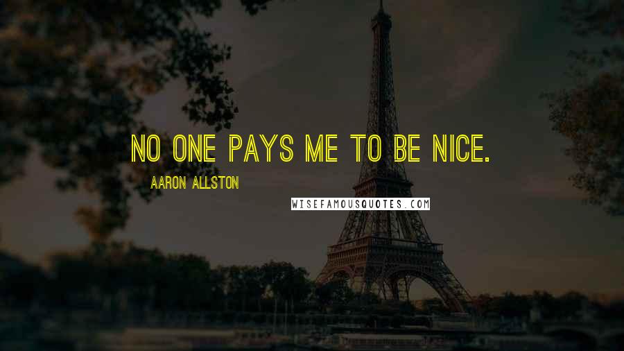 Aaron Allston Quotes: No one pays me to be nice.