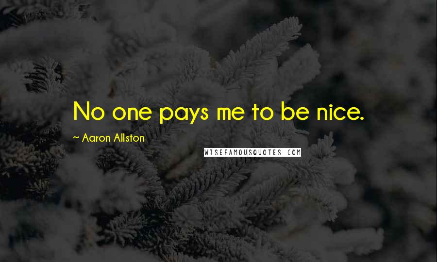 Aaron Allston Quotes: No one pays me to be nice.