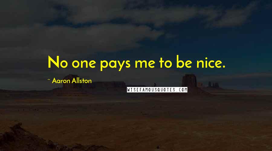 Aaron Allston Quotes: No one pays me to be nice.