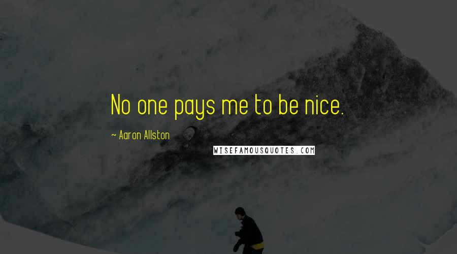 Aaron Allston Quotes: No one pays me to be nice.