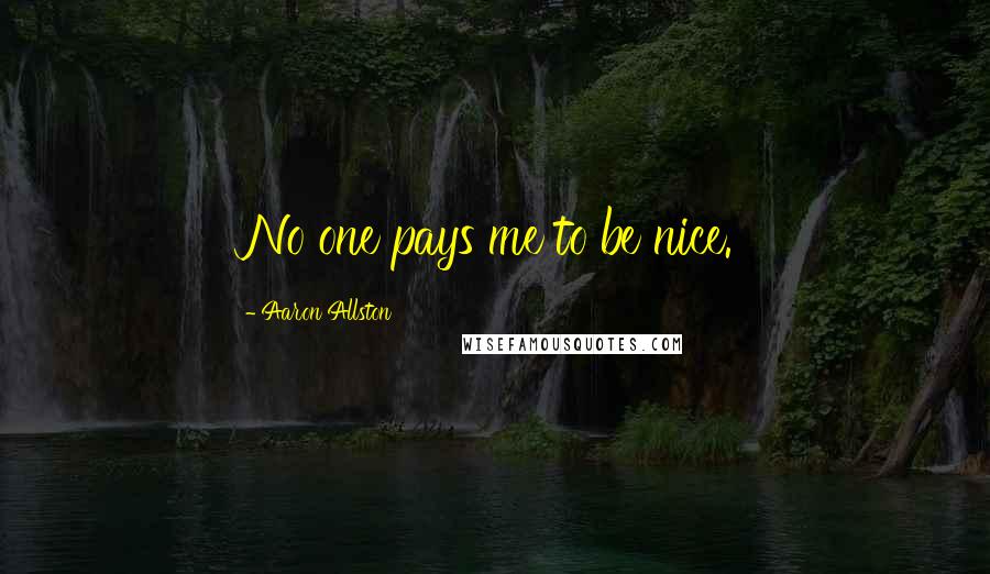 Aaron Allston Quotes: No one pays me to be nice.