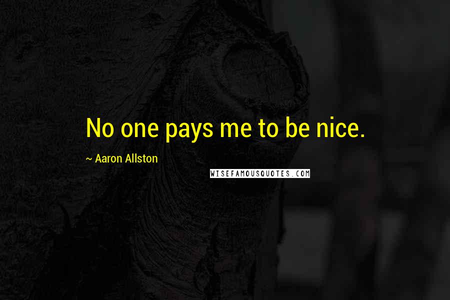 Aaron Allston Quotes: No one pays me to be nice.