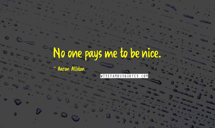 Aaron Allston Quotes: No one pays me to be nice.