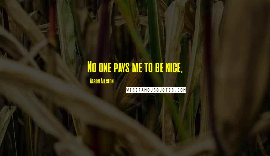 Aaron Allston Quotes: No one pays me to be nice.