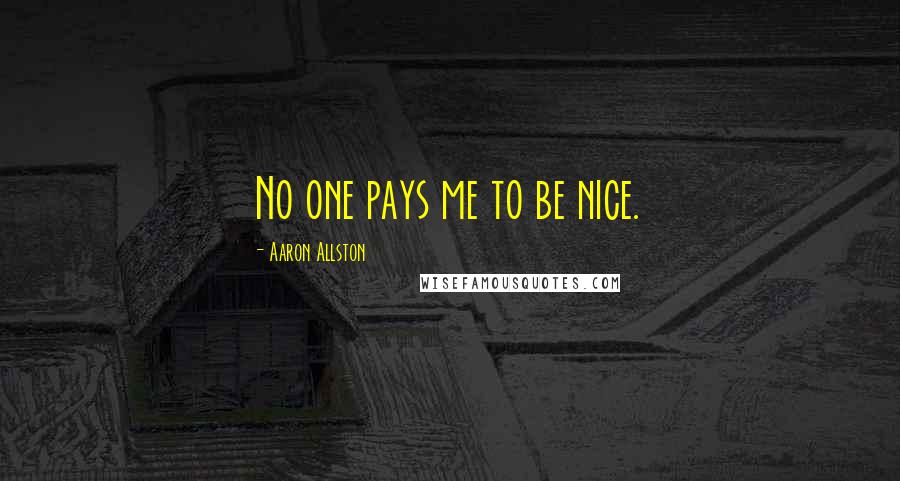 Aaron Allston Quotes: No one pays me to be nice.