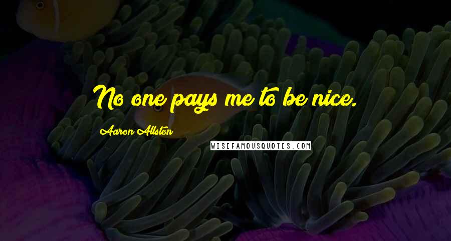 Aaron Allston Quotes: No one pays me to be nice.