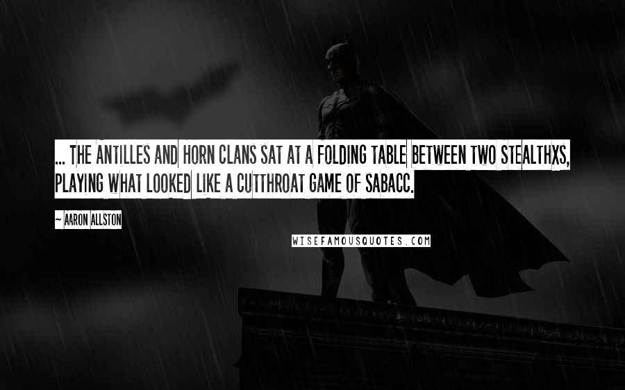 Aaron Allston Quotes: ... The Antilles and Horn clans sat at a folding table between two StealthXs, playing what looked like a cutthroat game of sabacc.