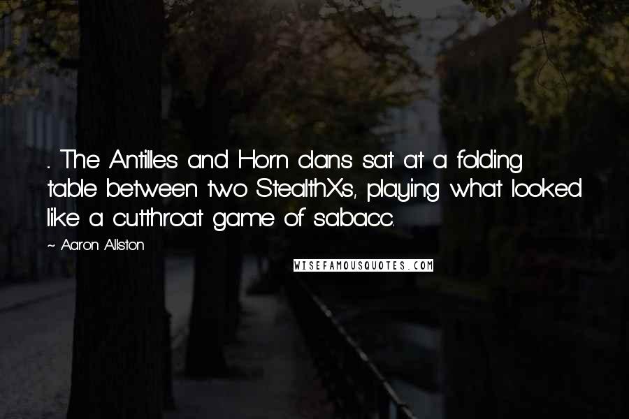 Aaron Allston Quotes: ... The Antilles and Horn clans sat at a folding table between two StealthXs, playing what looked like a cutthroat game of sabacc.