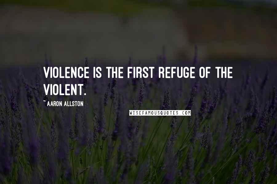 Aaron Allston Quotes: Violence is the first refuge of the violent.