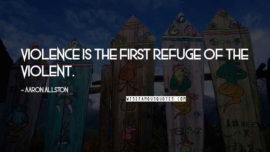 Aaron Allston Quotes: Violence is the first refuge of the violent.