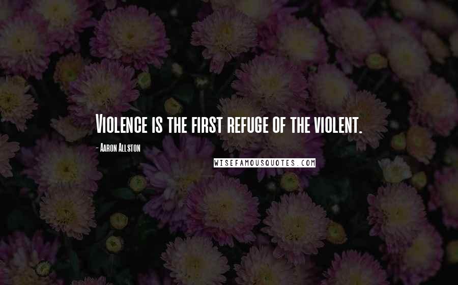 Aaron Allston Quotes: Violence is the first refuge of the violent.