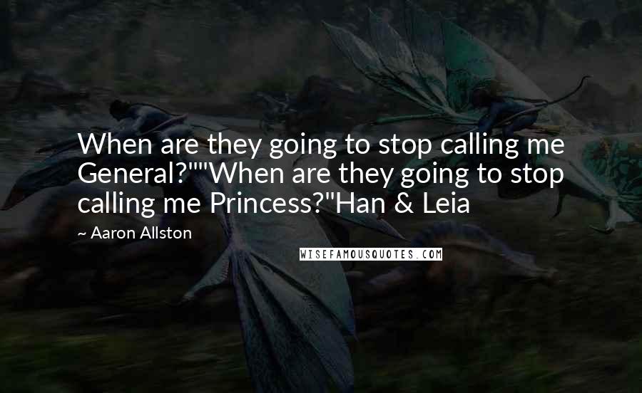 Aaron Allston Quotes: When are they going to stop calling me General?""When are they going to stop calling me Princess?"Han & Leia