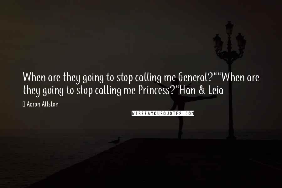 Aaron Allston Quotes: When are they going to stop calling me General?""When are they going to stop calling me Princess?"Han & Leia