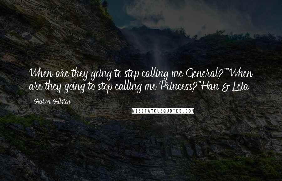 Aaron Allston Quotes: When are they going to stop calling me General?""When are they going to stop calling me Princess?"Han & Leia