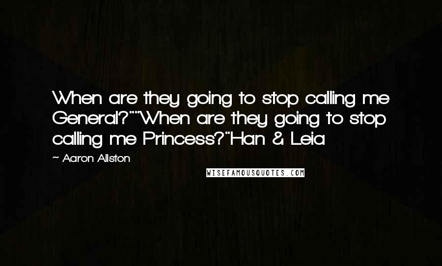 Aaron Allston Quotes: When are they going to stop calling me General?""When are they going to stop calling me Princess?"Han & Leia