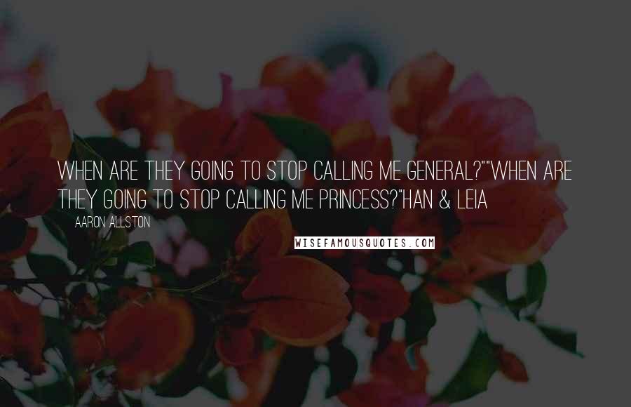 Aaron Allston Quotes: When are they going to stop calling me General?""When are they going to stop calling me Princess?"Han & Leia