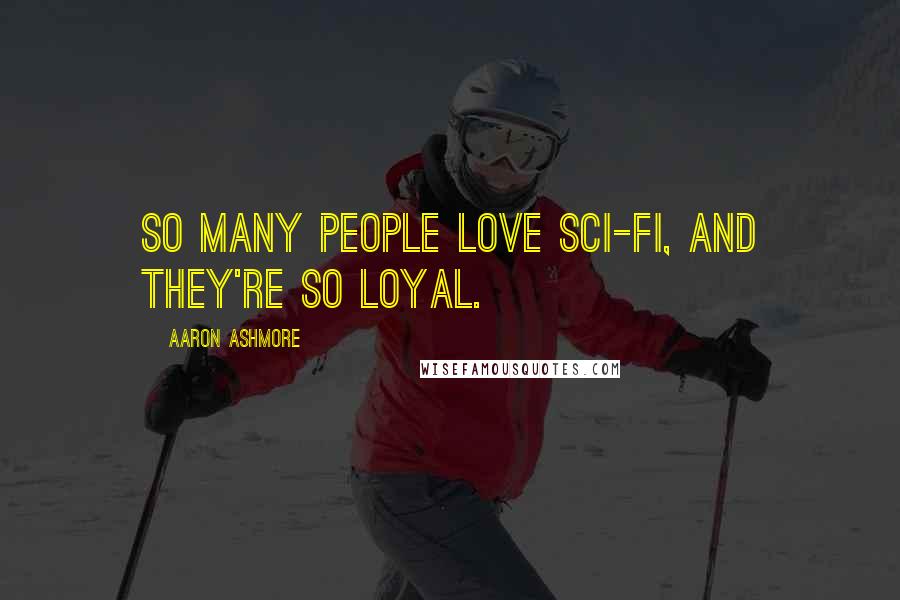 Aaron Ashmore Quotes: So many people love sci-fi, and they're so loyal.