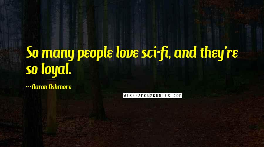 Aaron Ashmore Quotes: So many people love sci-fi, and they're so loyal.