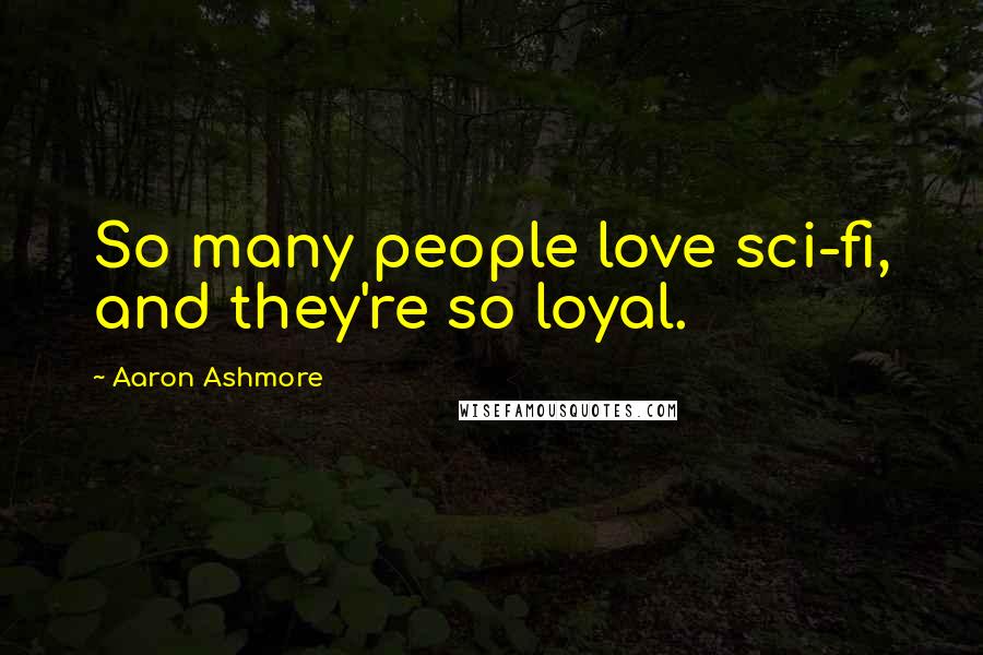 Aaron Ashmore Quotes: So many people love sci-fi, and they're so loyal.
