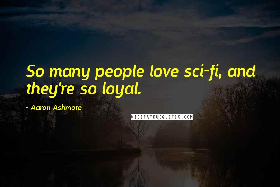 Aaron Ashmore Quotes: So many people love sci-fi, and they're so loyal.