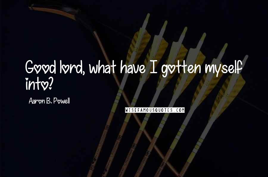 Aaron B. Powell Quotes: Good lord, what have I gotten myself into?